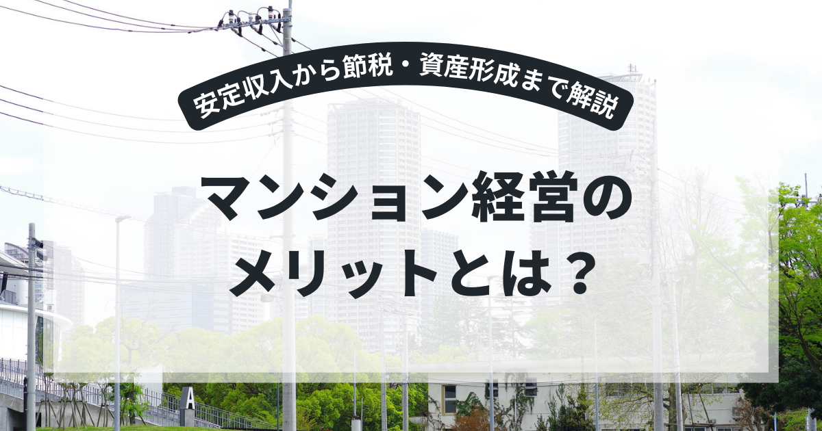 マンション経営のメリットとは?安定収入から節税・資産形成まで解説