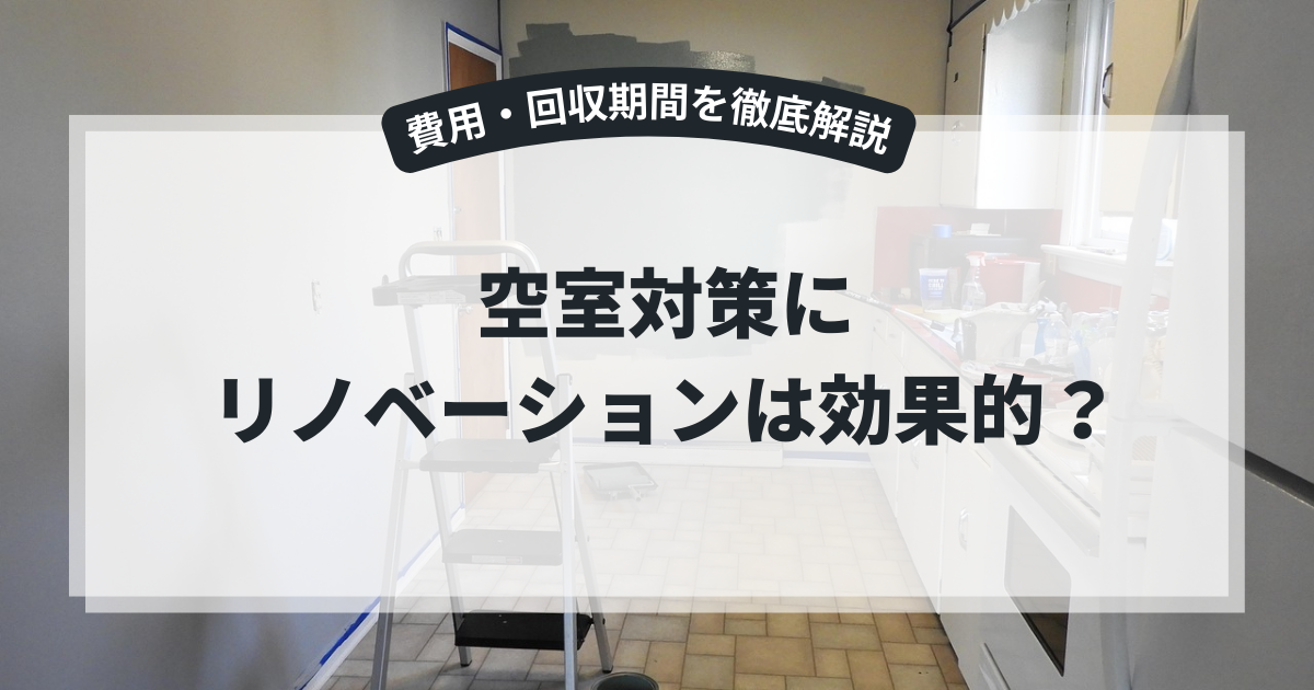 空室対策にリノベーションは効果的?費用・成功事例・回収期間を徹底解説