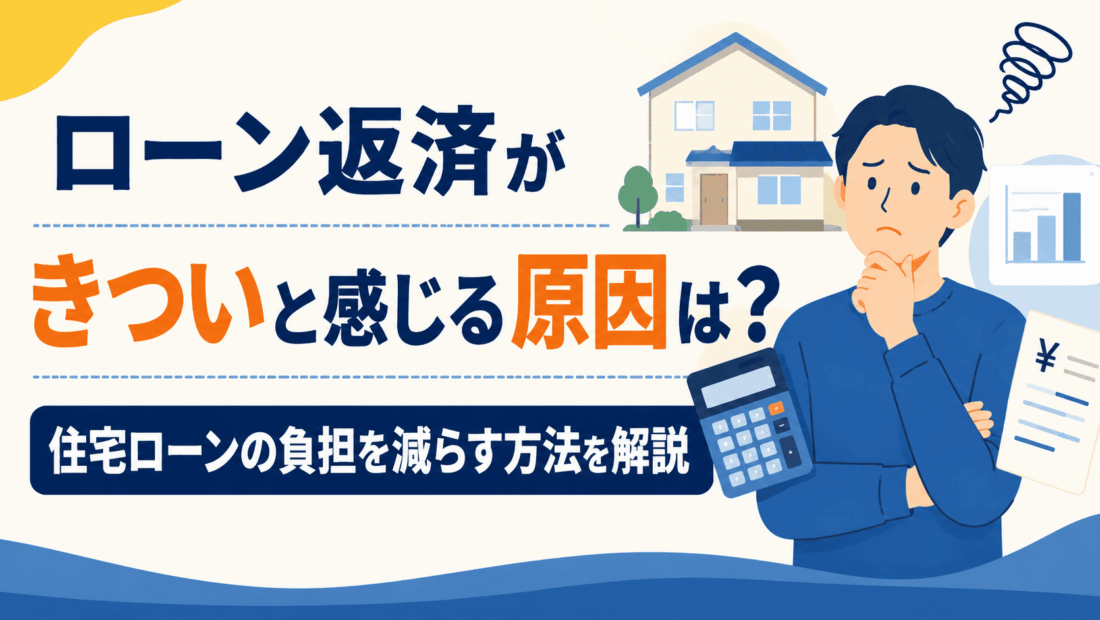 ローン返済がきついと感じる原因は？住宅ローンの負担を減らす方法を解説