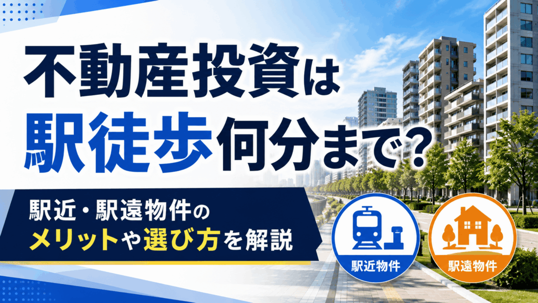 不動産投資は駅徒歩何分まで？駅近・駅遠物件のメリットや選び方を解説