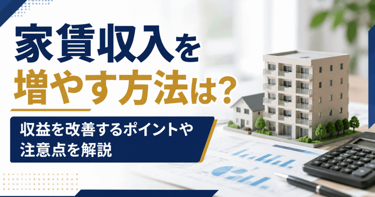 家賃収入を増やす方法は？収益を改善するポイントや注意点を解説
