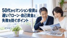 50代からマンション投資は遅い？ローン・自己資金と失敗を防ぐポイント