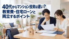 40代からマンション投資は遅い？教育費・住宅ローンと両立するポイント
